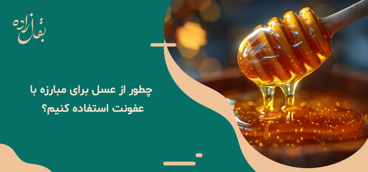 فواید عسل برای عفونت بدن 2 چطور از عسل برای مبارزه با عفونت استفاده کنیم؟